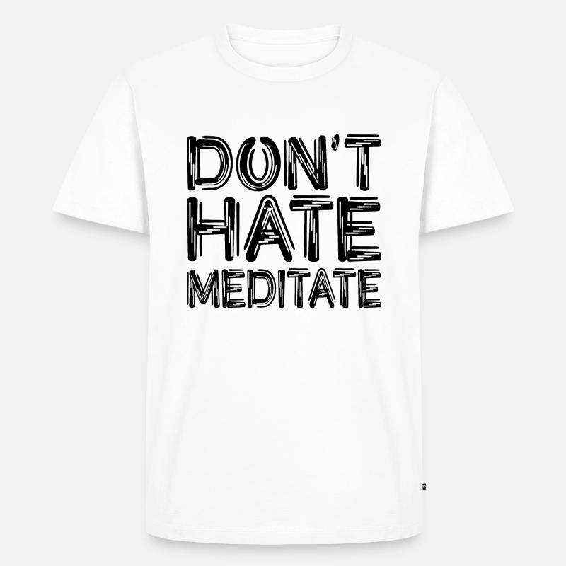 Don't Hate Meditate - Männer Premium Bio T-Shirt - Weiß