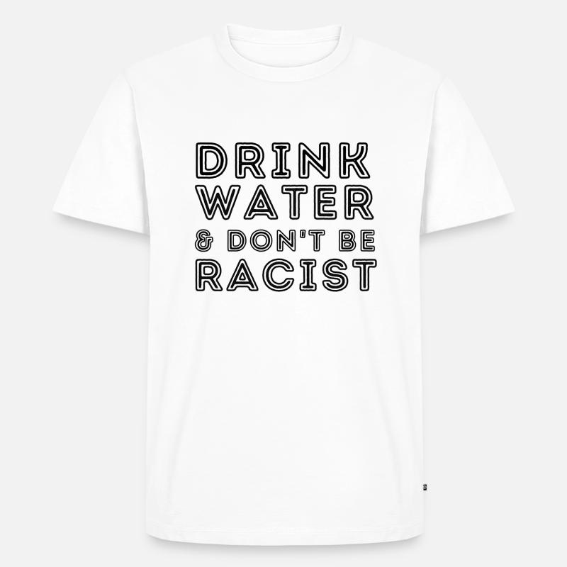 Drink water & don’t be racist - Männer Premium Bio T-Shirt - Weiß