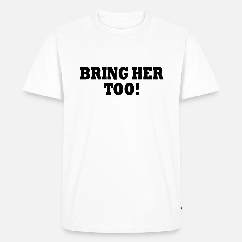 Bring her too - Männer Premium Bio T-Shirt - Weiß