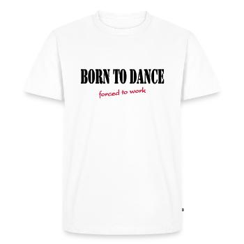 Born to dance-forced to work - T-shirt Premium bio Homme - blanc - Devant - Nico (187cm)