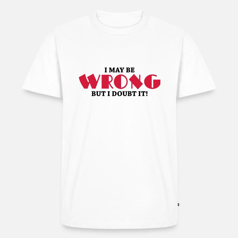 I may be wrong but I doubt it! - T-shirt Premium bio Homme - blanc