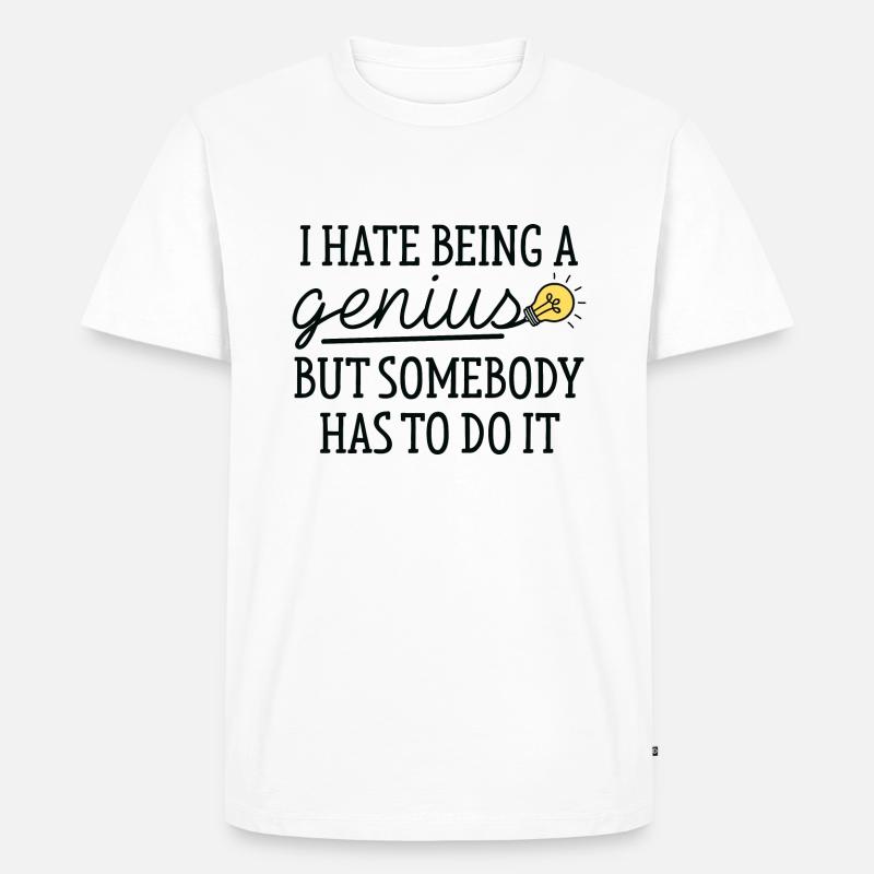 I Hate Being A Genius - Männer Premium Bio T-Shirt - Weiß