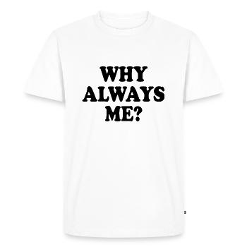 Why always me - Men's Premium Organic T-Shirt - white - Front - Nico (187cm)