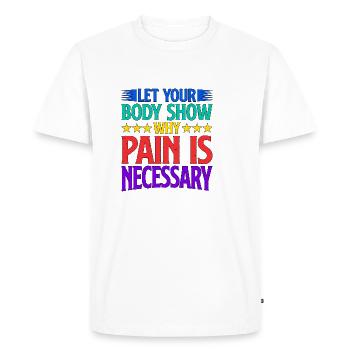 Let Your Body Show Why Pain Is Necessary 2 - Men's Premium Organic T-Shirt - white - Front - Nico (187cm)