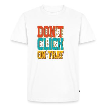 Don't Click On That 5 - Men's Premium Organic T-Shirt - white - Front - Nico (187cm)