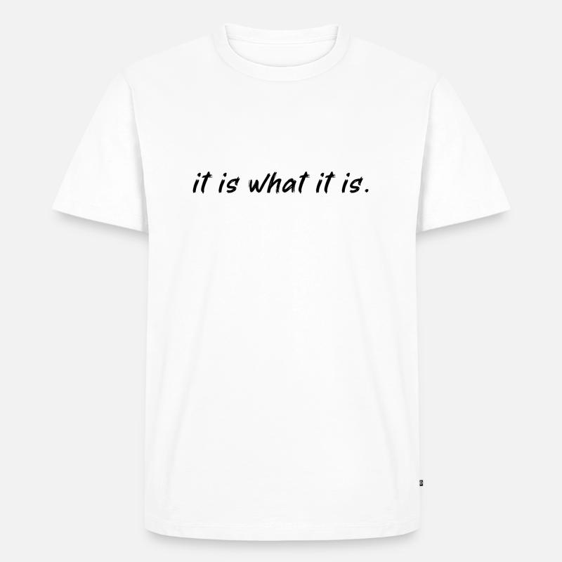 it is what it is - Männer Premium Bio T-Shirt - Weiß