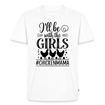 I ll Be With The Girls Chicken Mama - Men's Premium Organic T-Shirt - white - Front - Nico (187cm)