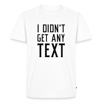I Didn’t Get Any Text - Men's Premium Organic T-Shirt - white - Front - Nico (187cm)