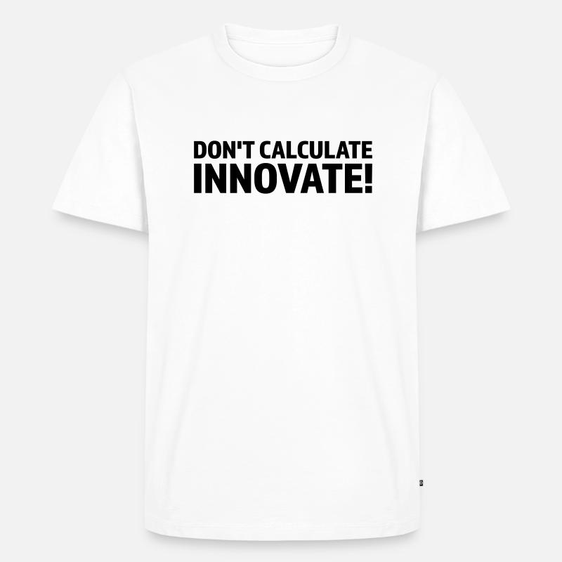 DON'T CALCULATE INNOVATE - Männer Premium Bio T-Shirt - Weiß