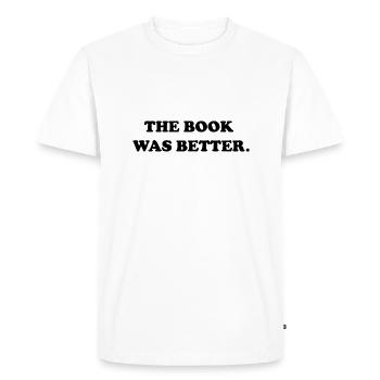 the book was better - Men's Premium Organic T-Shirt - white - Front - Nico (187cm)