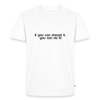 motivation - if you can dream it you can do it - Men's Premium Organic T-Shirt - white - Front - Nico (187cm)