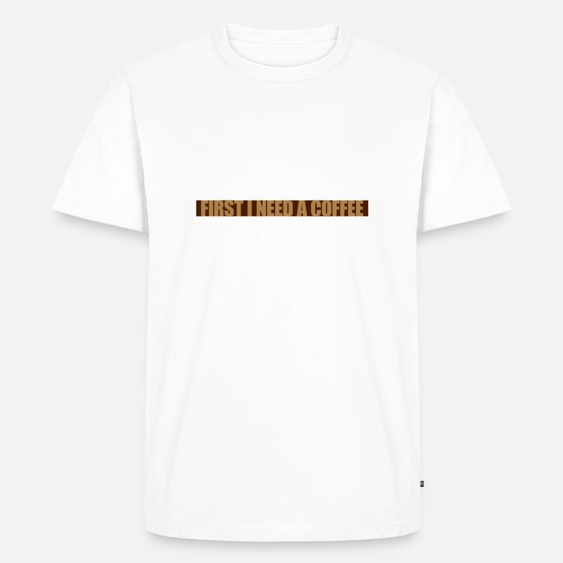 First I need Coffee - Männer Premium Bio T-Shirt - Weiß