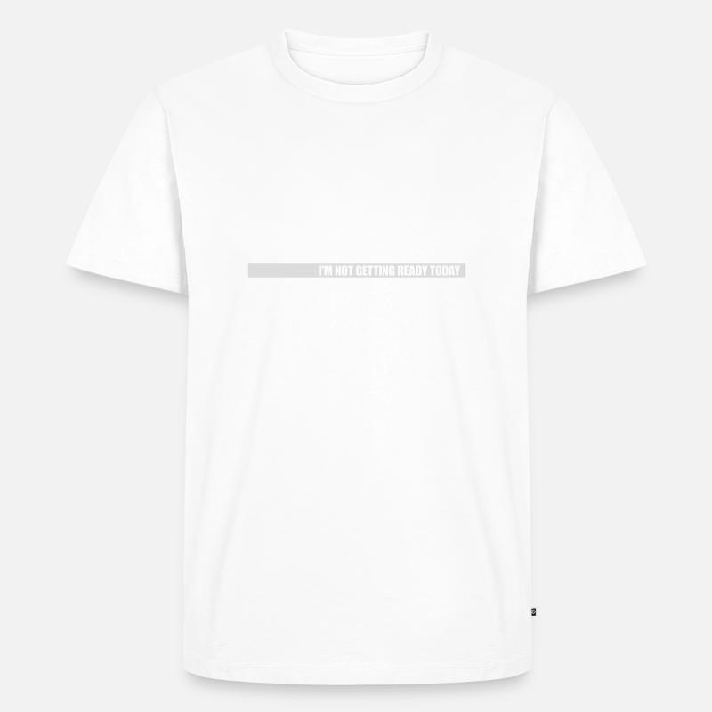 not getting ready today - Männer Premium Bio T-Shirt - Weiß