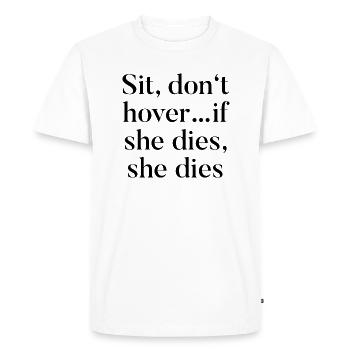 T-Shirt "Sit, don't hover.. if she dies, she dies" - Men's Premium Organic T-Shirt - white - Front - Nico (187cm)