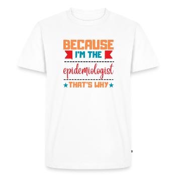 Because im epidemiologist- that is why - Men's Premium Organic T-Shirt - white - Front - Nico (187cm)