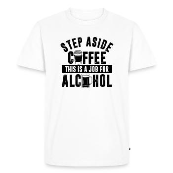 out of the way Coffee, that's something for alcohol - Men's Premium Organic T-Shirt - white - Front - Nico (187cm)