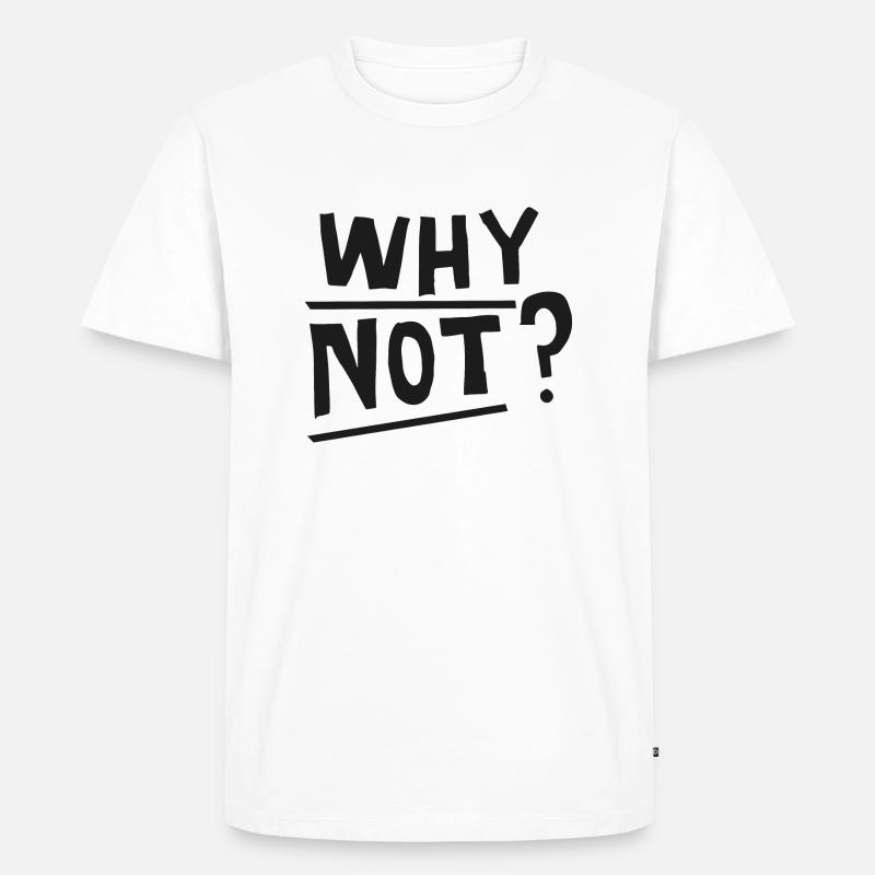 Why not Lustiger Spruch Geschenk - Männer Premium Bio T-Shirt - Weiß