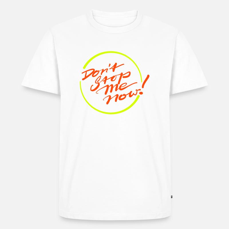 Don’t Stop Me Now! - Männer Premium Bio T-Shirt - Weiß