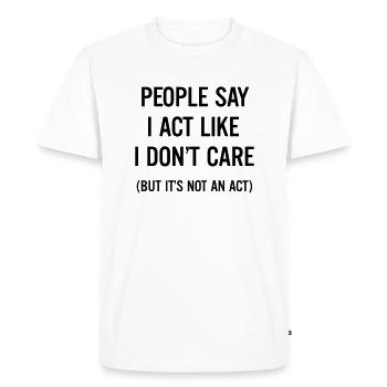 People say I act like I don't care - T-shirt Premium bio Homme - blanc - Devant - Nico (187cm)
