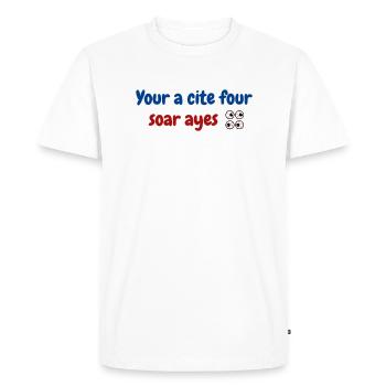 Your a cite four soar ayes. - Men's Premium Organic T-Shirt - white - Front - Nico (187cm)