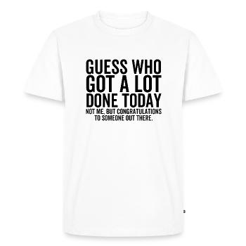 Guess Who Got a Lot Done Today Not Me - Men's Premium Organic T-Shirt - white - Front - Nico (187cm)