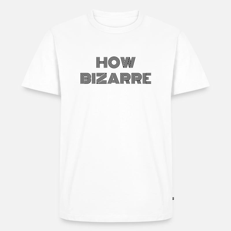 How Bizarre - Männer Premium Bio T-Shirt - Weiß