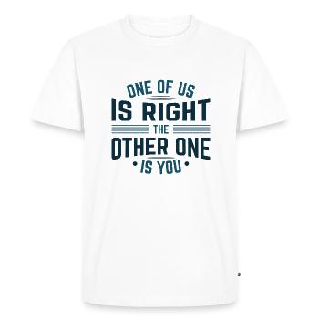 One Of Us Is Right The Other One Is You - Men's Premium Organic T-Shirt - white - Front - Nico (187cm)
