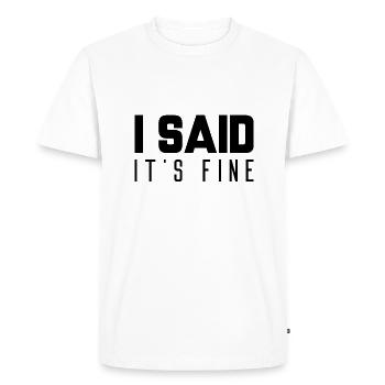 I Said It’s Fine - Men's Premium Organic T-Shirt - white - Front - Nico (187cm)