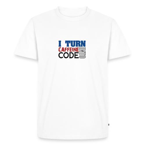 I turn caffeine into code - Men's Premium Organic T-Shirt