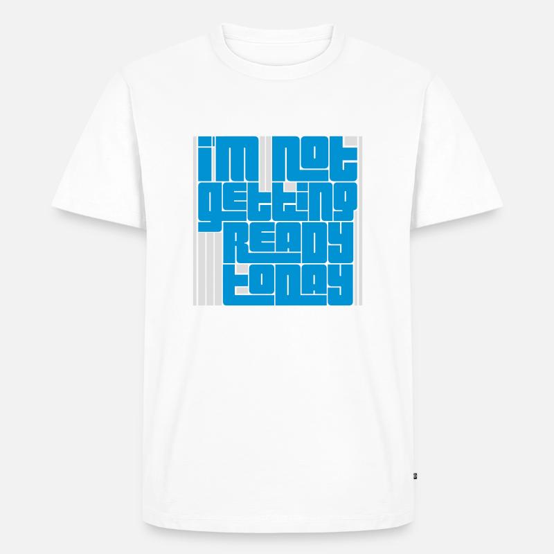 not getting ready today - Männer Premium Bio T-Shirt - Weiß
