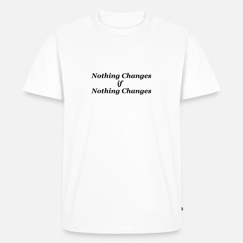 Nothing Changes if nothing Changes - Männer Premium Bio T-Shirt - Weiß