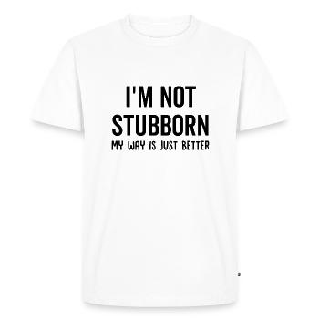 I'm Not Stubborn My Way Is Just Better - Men's Premium Organic T-Shirt - white - Front - Nico (187cm)