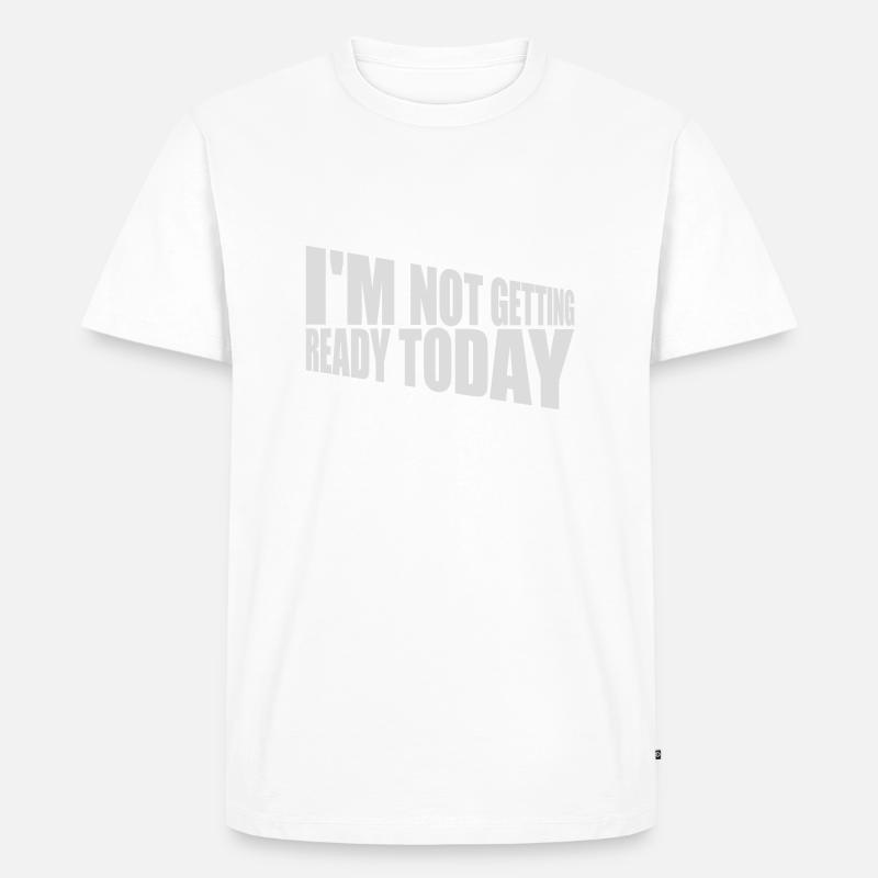 not getting ready today - Männer Premium Bio T-Shirt - Weiß