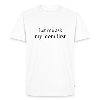 Let me ask my mom first - Men's Premium Organic T-Shirt - white - Front - Nico (187cm)