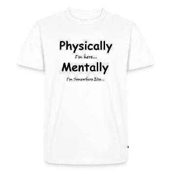 Physically I'm here Mentally I'm Somewhere Else - Men's Premium Organic T-Shirt - white - Front - Nico (187cm)