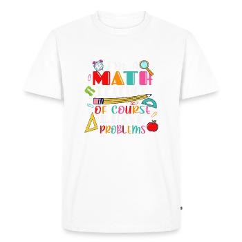 I am a math teacher, of course i have problems - Men's Premium Organic T-Shirt - white - Front - Nico (187cm)