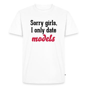 Sorry girls I only date models - Männer Premium Bio T-Shirt - Weiß - Vorne - Nico (187cm)