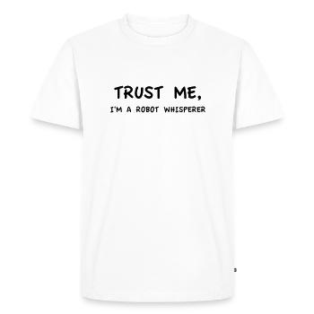 Trust Me I'm A Robot Whisperer - Men's Premium Organic T-Shirt - white - Front - Nico (187cm)