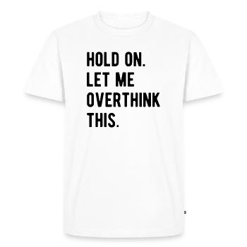 Hold On Let Me Overthink This - Men's Premium Organic T-Shirt - white - Front - Nico (187cm)