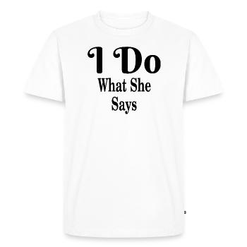 I do what she says i do what she says gift - Men's Premium Organic T-Shirt - white - Front - Nico (187cm)