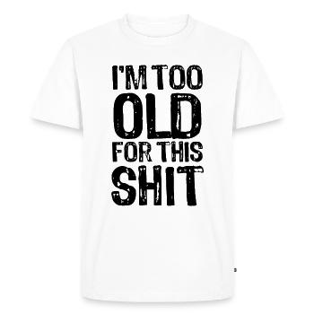 I m too old for this shit - Irony - Saying - Men's Premium Organic T-Shirt - white - Front - Nico (187cm)