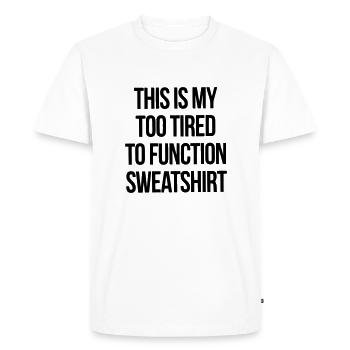 THIS IS MY TOO TIRED TO FUNCTION SWEATSHIRT - Men's Premium Organic T-Shirt - white - Front - Nico (187cm)