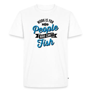 Work is for people who can't fish - T-shirt Premium bio Homme - blanc - Devant - Nico (187cm)
