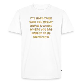 It's hard to be who you really are.... - Men's Premium Organic T-Shirt - white - Front - Nico (187cm)