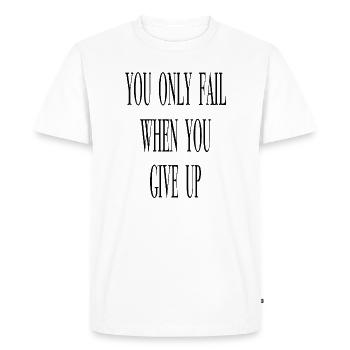 You only fail when you give up. - Men's Premium Organic T-Shirt - white - Front - Nico (187cm)