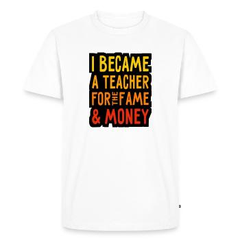 I became a Teacher for the Money and Fame - Lehrer - Men's Premium Organic T-Shirt - white - Front - Nico (187cm)