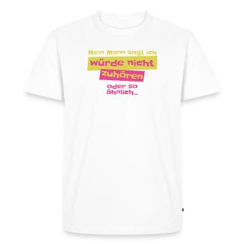 My husband says I don't listen Design - Men's Premium Organic T-Shirt - white - Front - Nico (187cm)
