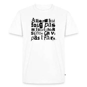 AUJOURDHUI_FAUT_PAS_ME_FAIRE_CHIER_SINON_CA_VA_ - T-shirt Premium bio Homme - blanc - Devant - Nico (187cm)