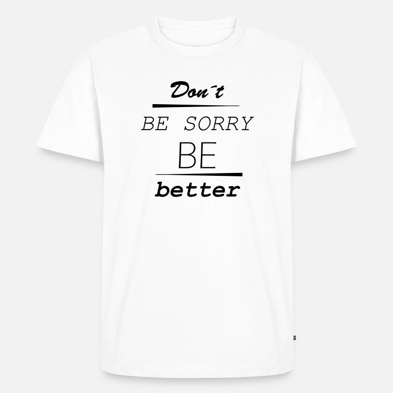 Don’t be sorry, be better - Männer Premium Bio T-Shirt - Weiß