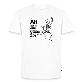 YOU ARE ONLY OLD, ARCHAEOLOGIST. PENSIONERS. FUNNY FUN - Men's Premium Organic T-Shirt - white - Front - Nico (187cm)